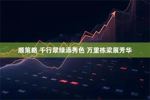 顺策略 千行翠绿添秀色 万里栋梁展芳华
